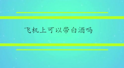 带高度白酒能否带上飞机呢，高度白酒坐飞机能不能托运